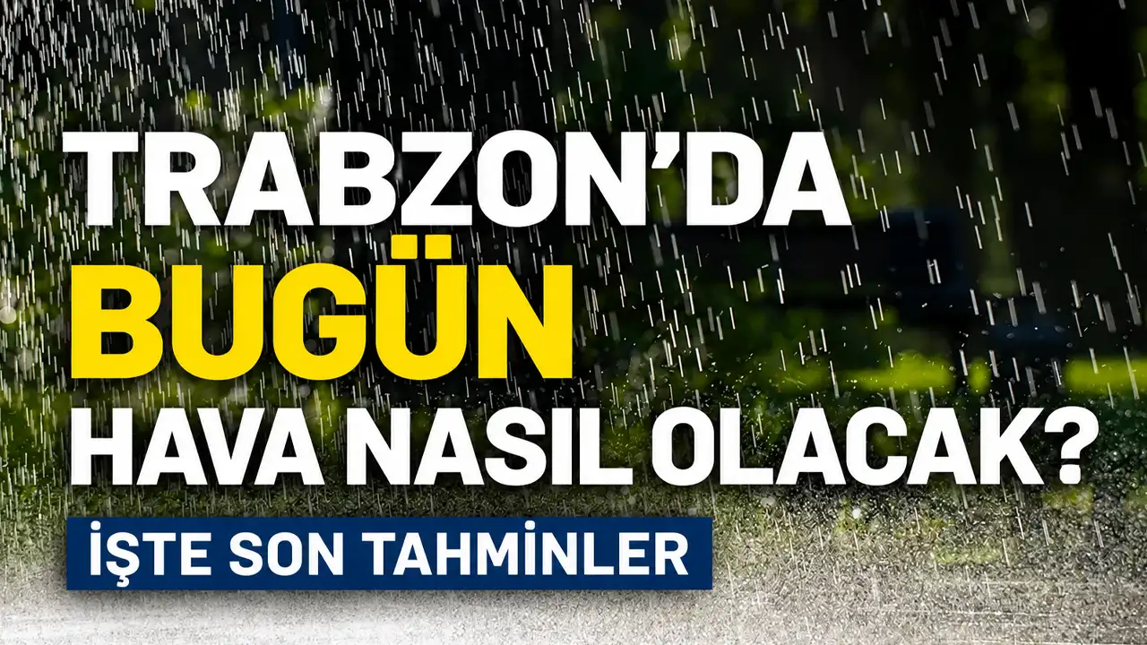 Trabzon’da bugün hava nasıl olacak? İşte son tahminler