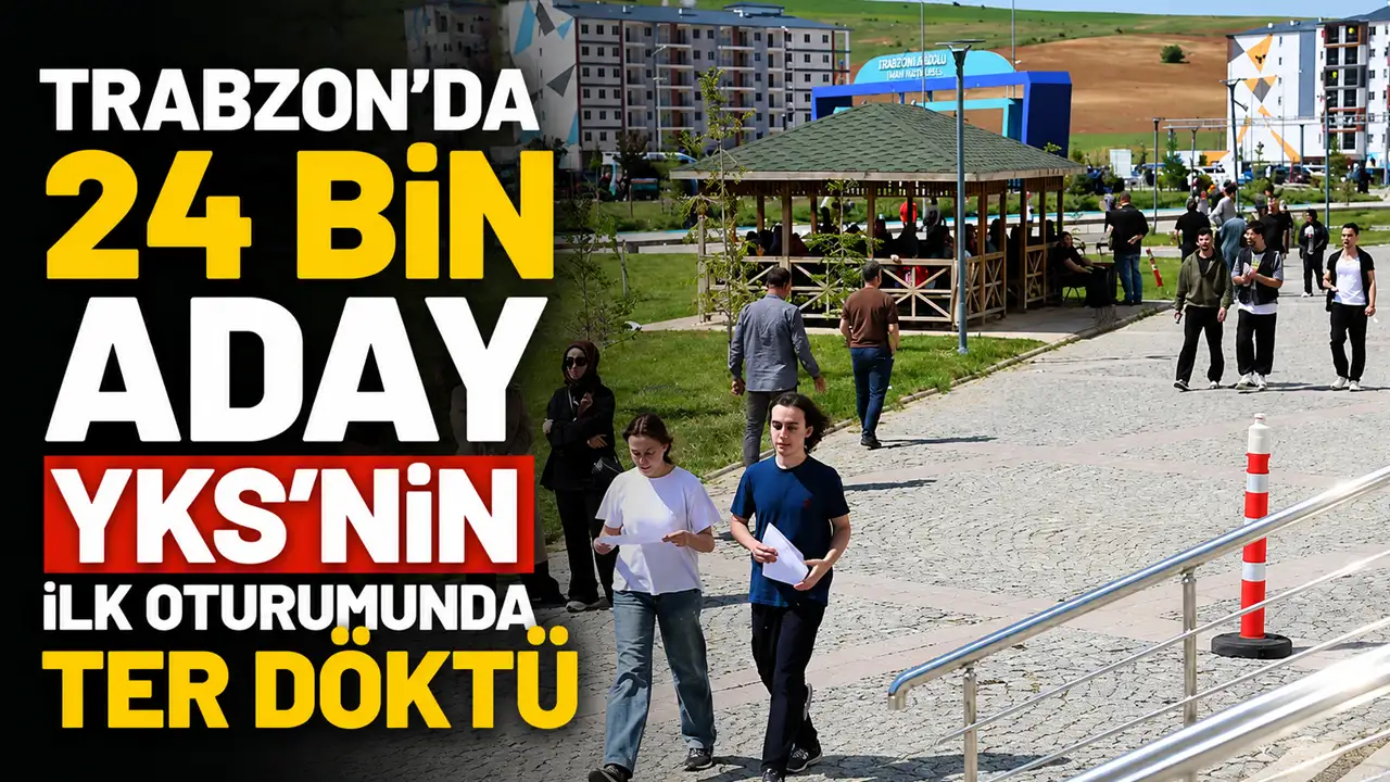 Trabzon’da 24 bin aday YKS’nin ilk oturumunda ter döktü