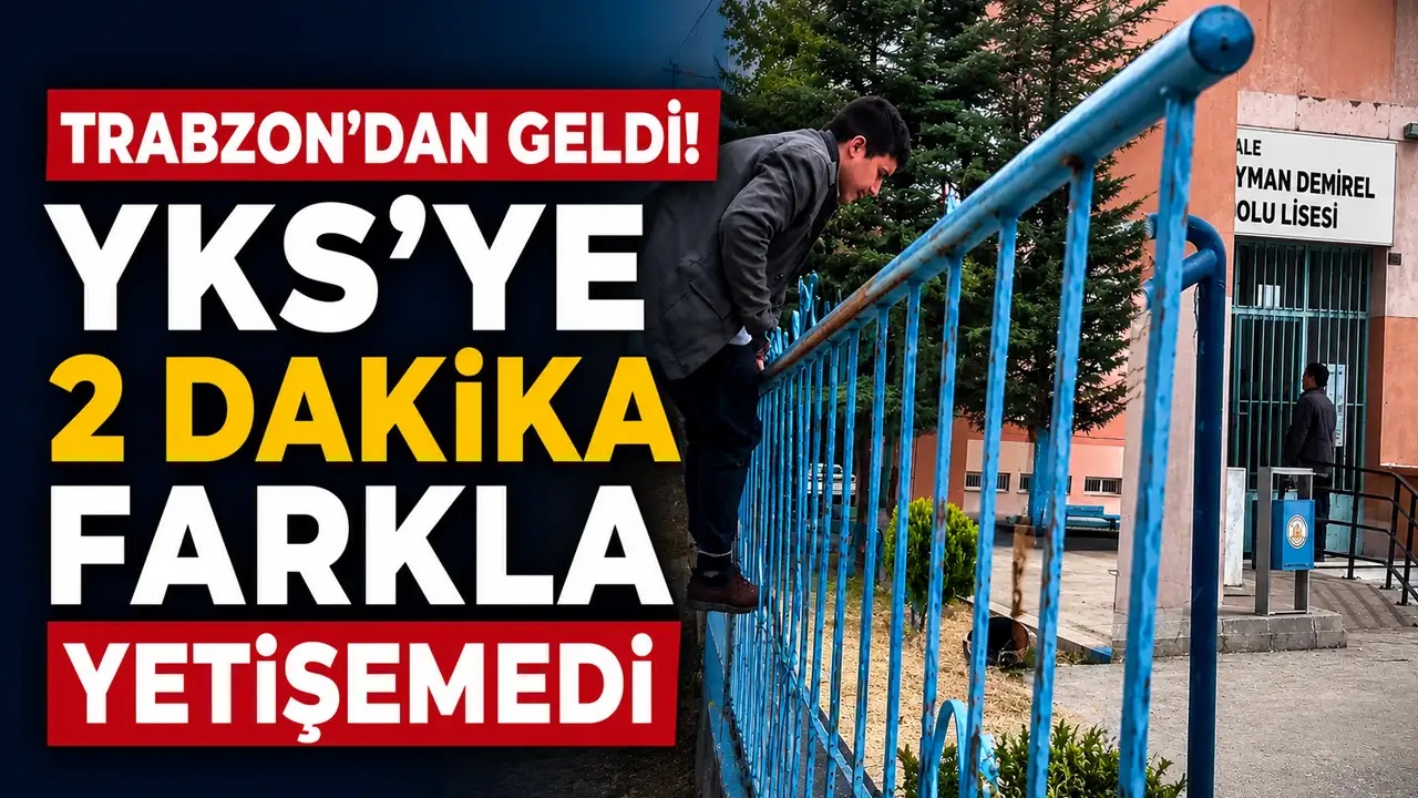 Trabzon’dan geldi! YKS’ye 2 dakika farkla yetişemedi