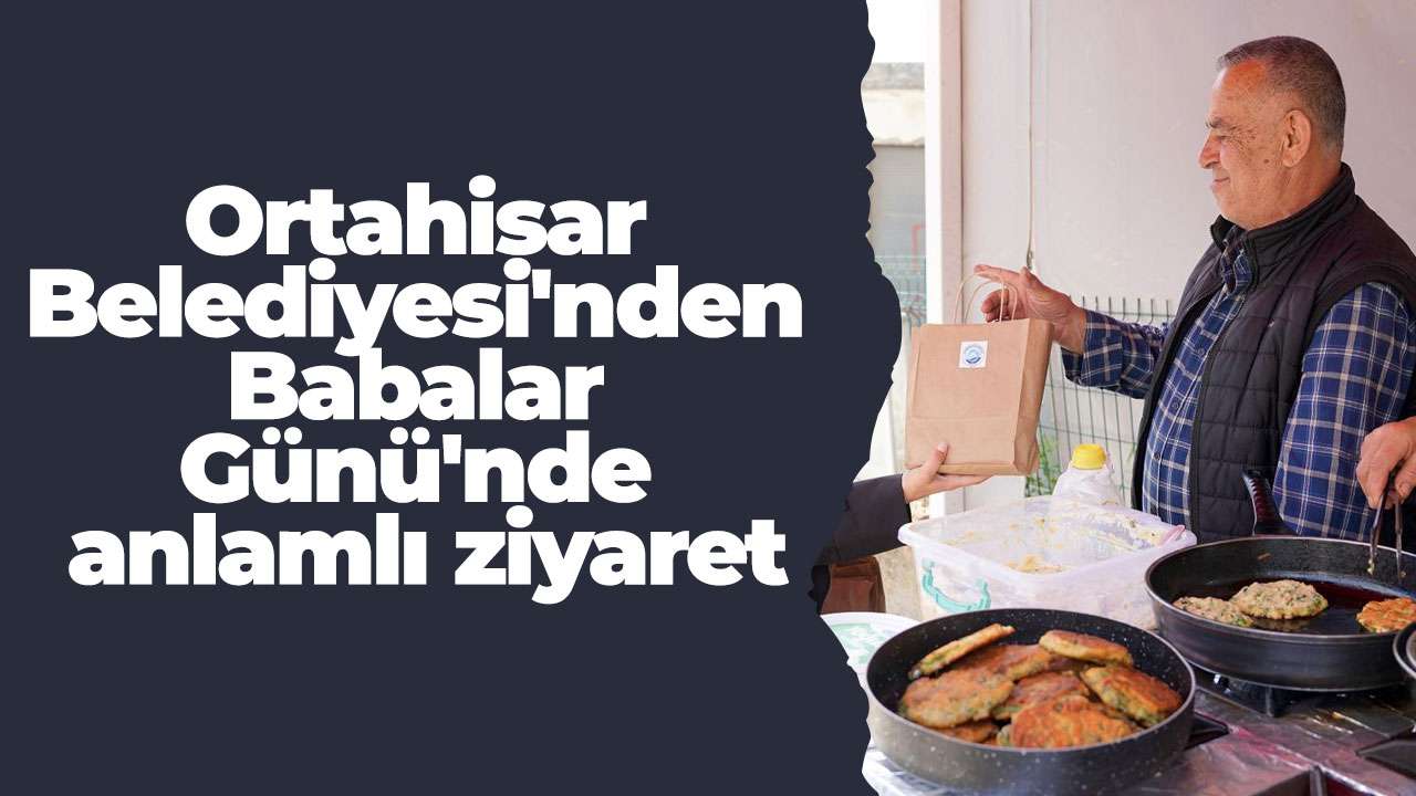 Ortahisar Belediyesi'nden Babalar Günü'nde anlamlı ziyaret