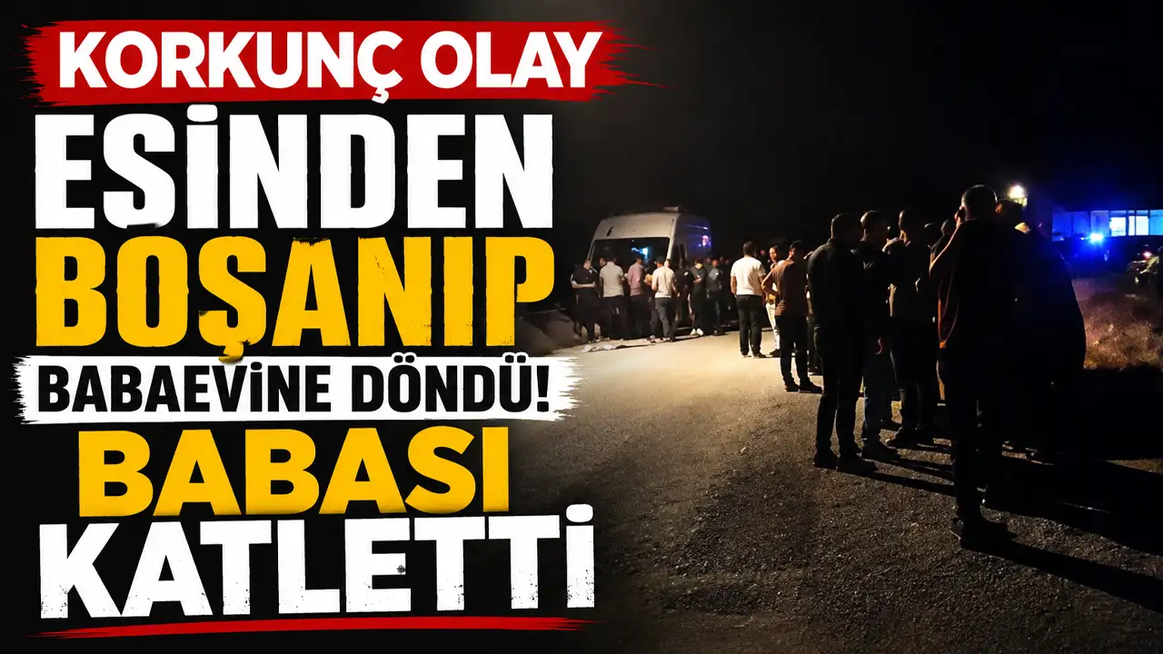 Eşinden boşanıp babaevine döndü! Babası katletti
