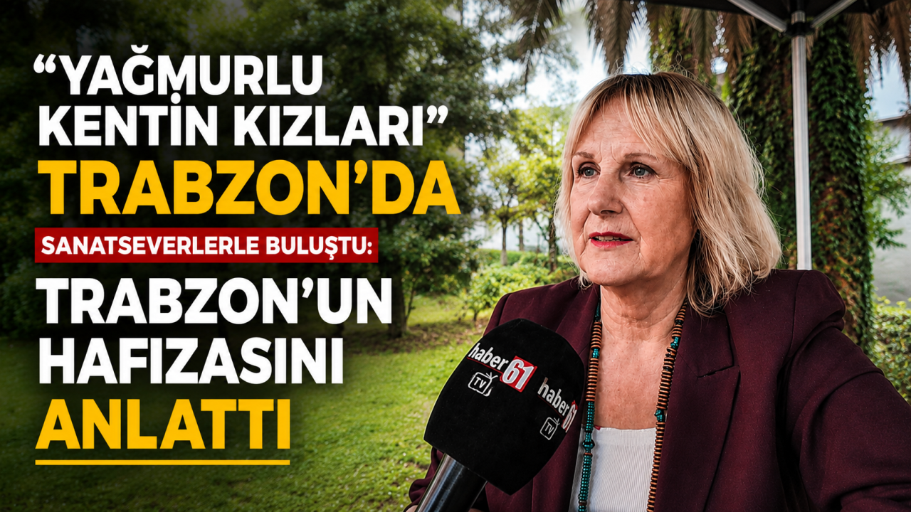 “Yağmurlu Kentin Kızları” Trabzon’da sanatseverlerle buluştu: Trabzon’un hafızasını anlattı