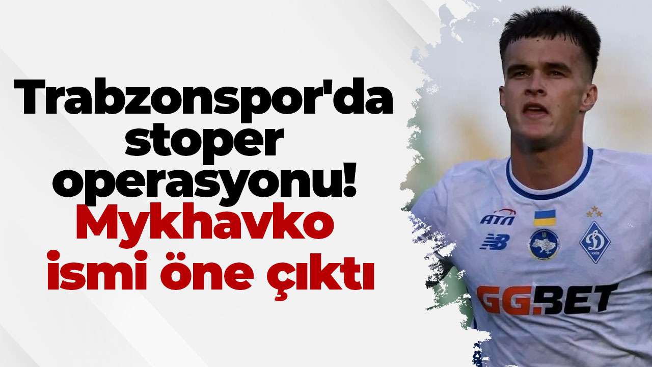 Trabzonspor'da stoper operasyonu! Mykhavko ismi öne çıktı