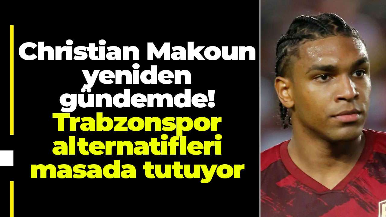Christian Makoun yeniden gündemde! Trabzonspor alternatifleri masada tutuyor