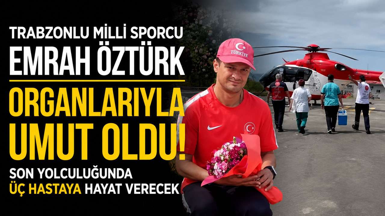 Trabzonlu milli sporcu Emrah Öztürk organlarıyla umut oldu! Son yolculuğunda üç hastaya hayat verecek