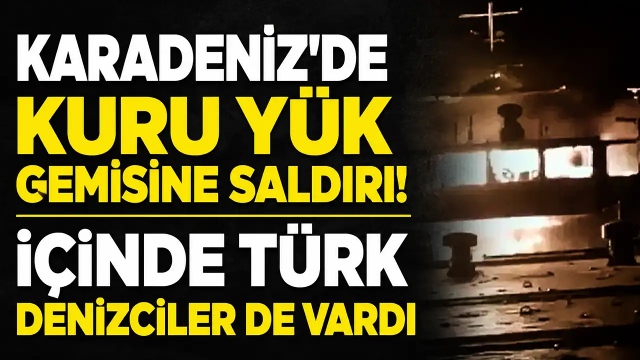 Karadeniz'de kuru yük gemisine saldırı! İçinde Türk denizciler de vardı
