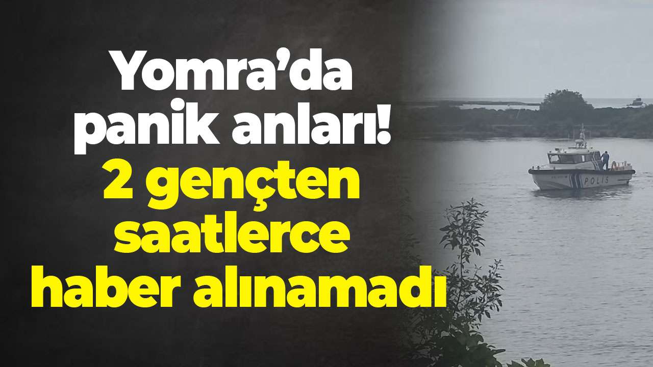 Yomra’da panik anları! 2 gençten saatlerce haber alınamadı
