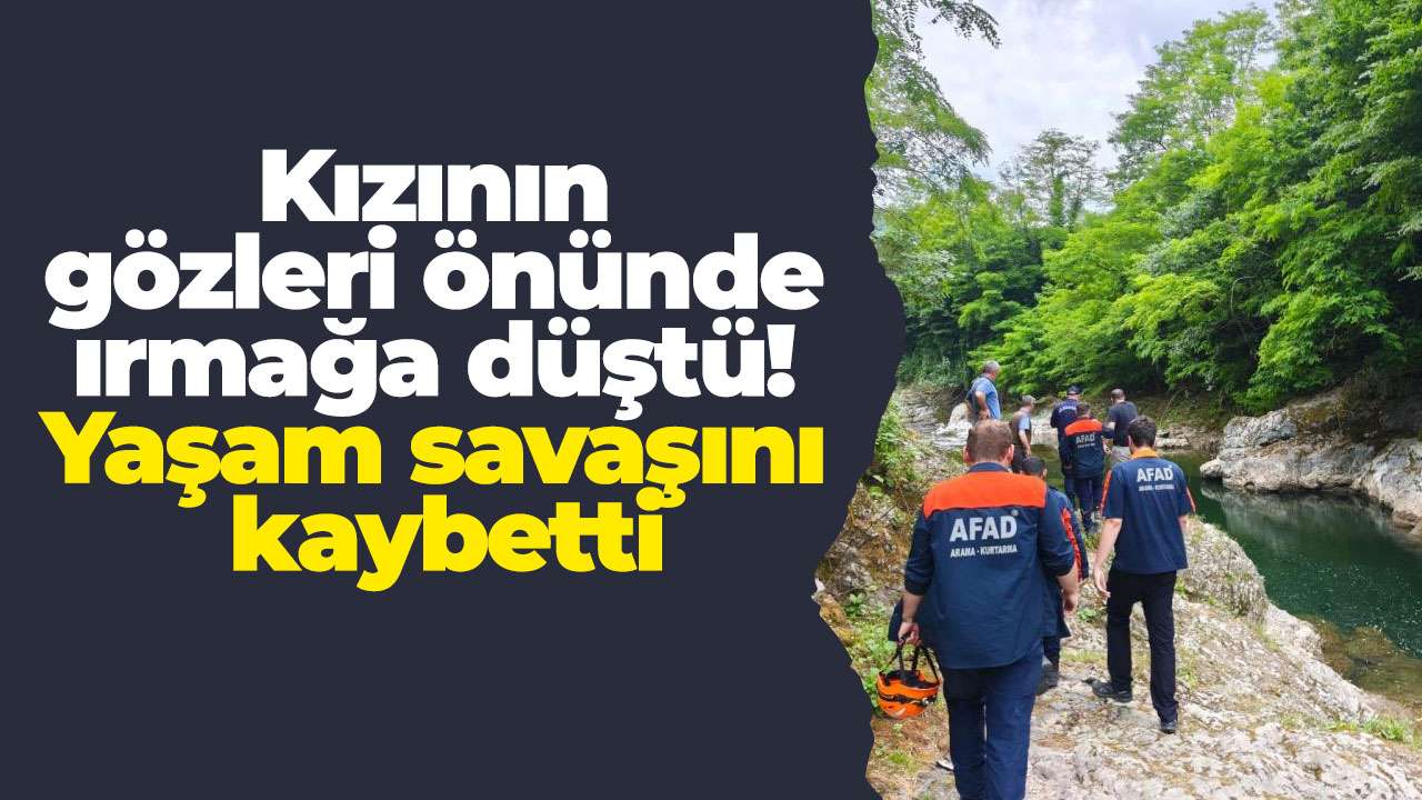 Kızının gözleri önünde ırmağa düştü! Yaşam savaşını kaybetti