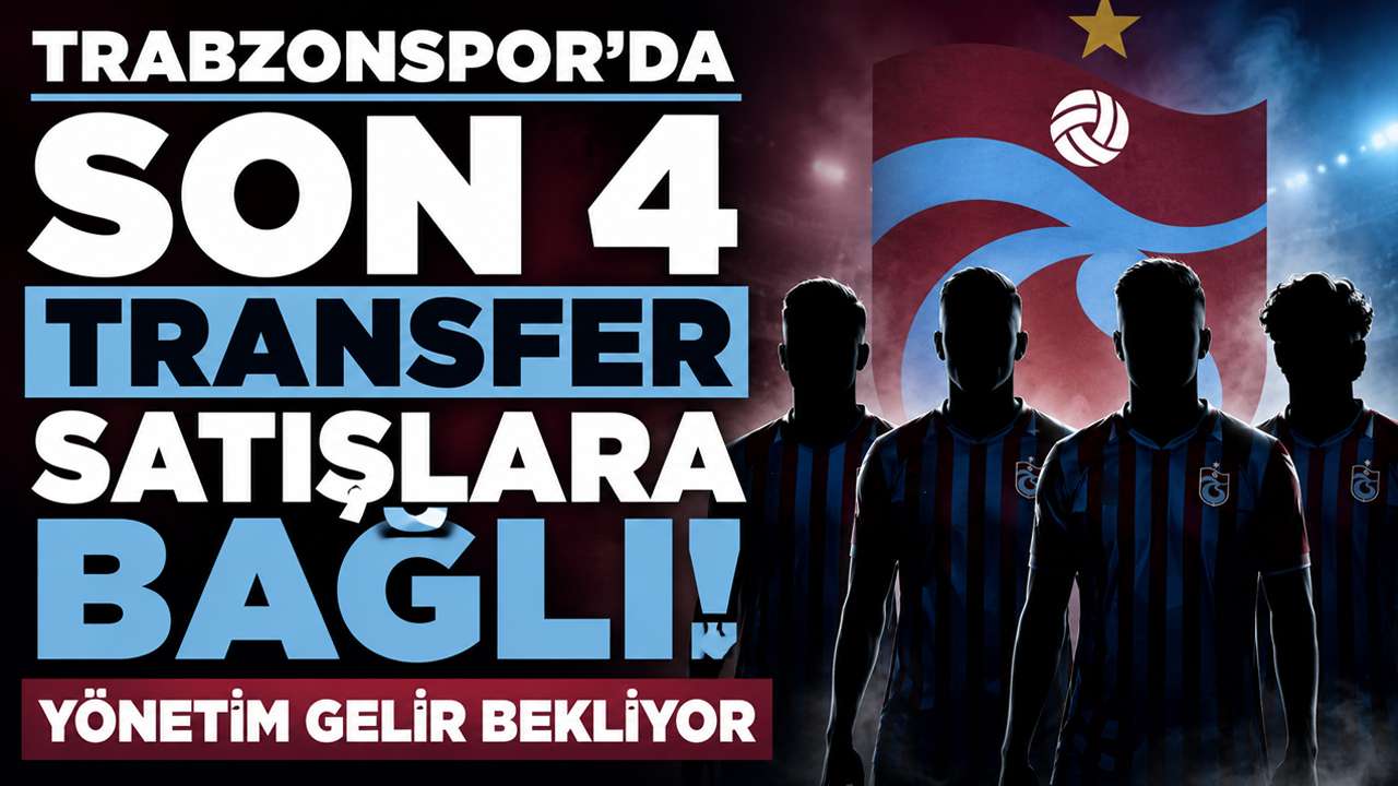 Trabzonspor'da son 4 transfer satışlara bağlı! Yönetim gelir bekliyor