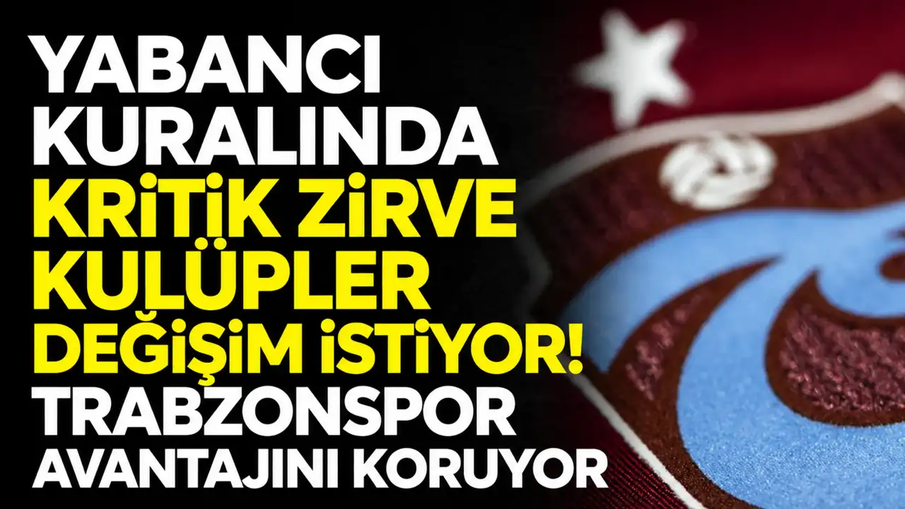 Yabancı kuralında kritik zirve Kulüpler değişim istiyor! Trabzonspor avantajını koruyor