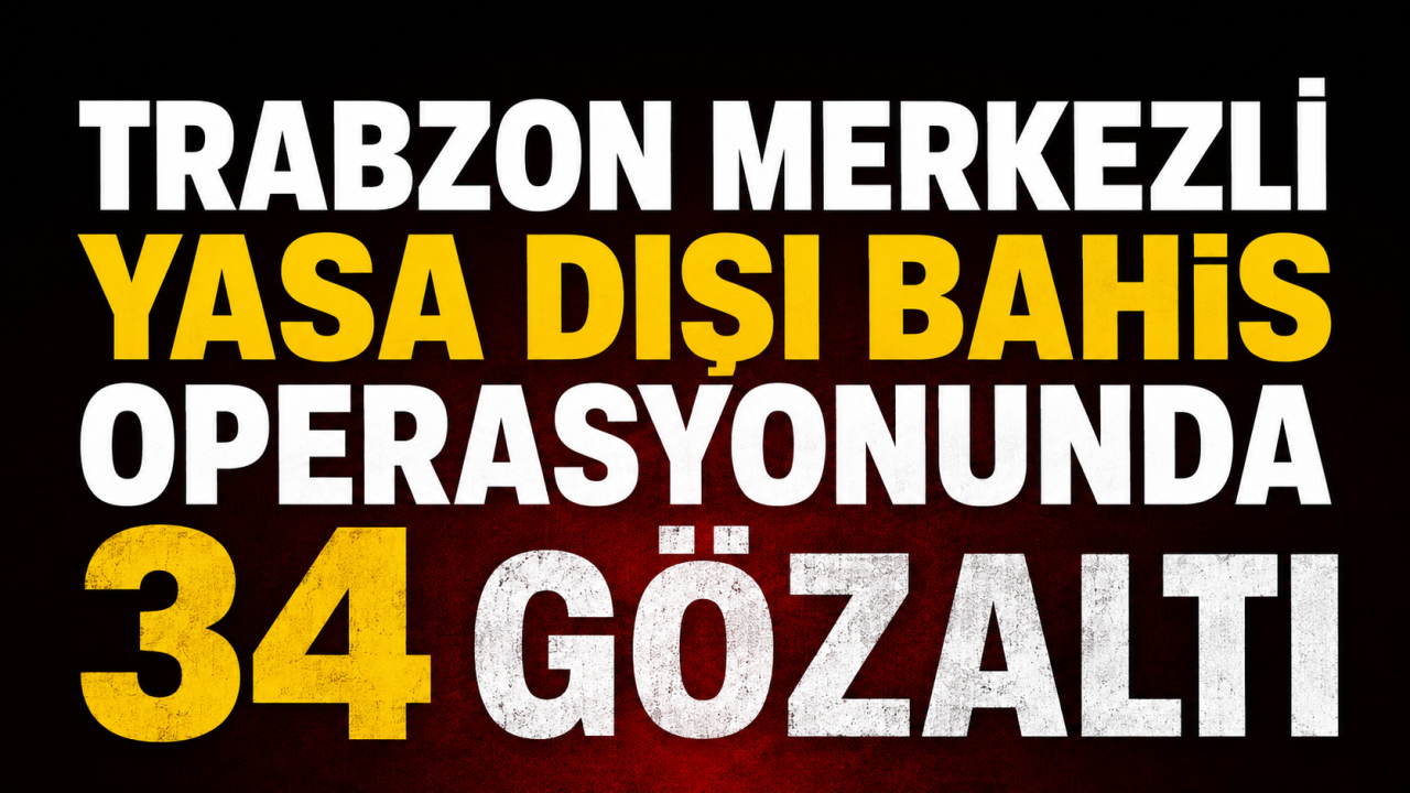 Trabzon merkezli yasa dışı bahis operasyonunda 34 gözaltı
