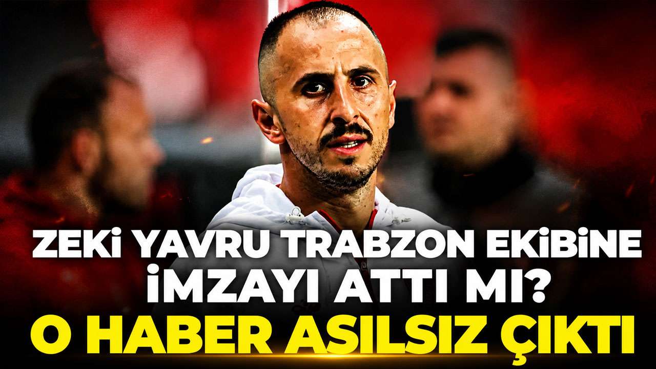 Zeki Yavru Trabzon ekibine imza attı haberleri asılsız çıktı!