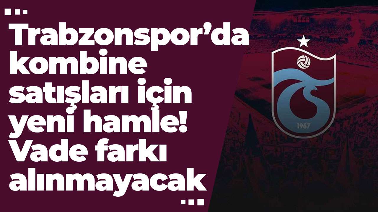 Trabzonspor’da kombine satışları için yeni hamle! Vade farkı alınmayacak