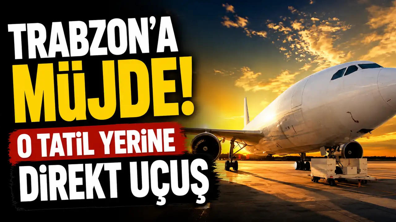 Trabzon'a müjde! O tatil yerine direkt uçuş