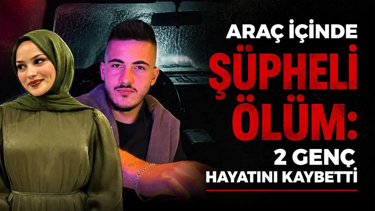 Araç içinde şüpheli ölüm: 2 Genç hayatını kaybetti