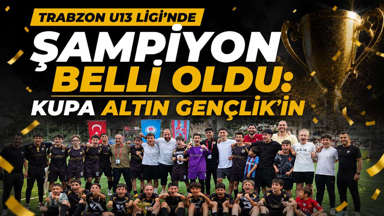 Trabzon U13 Ligi'nde şampiyon belli oldu: Kupa Altın Gençlik'in