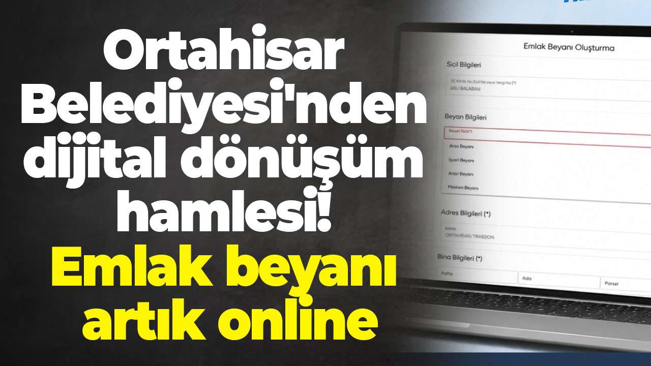 Ortahisar Belediyesi'nden dijital dönüşüm hamlesi! Emlak beyanı artık online