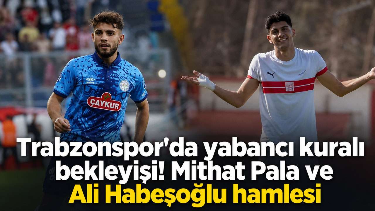 Trabzonspor'da yabancı kuralı bekleyişi! Mithat Pala ve Ali Habeşoğlu hamlesi