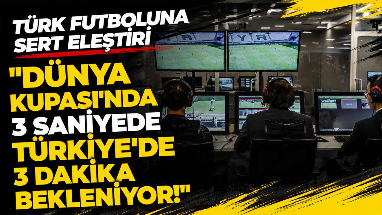 Türk futboluna sert eleştiri "Dünya Kupası'nda 3 saniyede, Türkiye'de 3 dakika bekleniyor!"