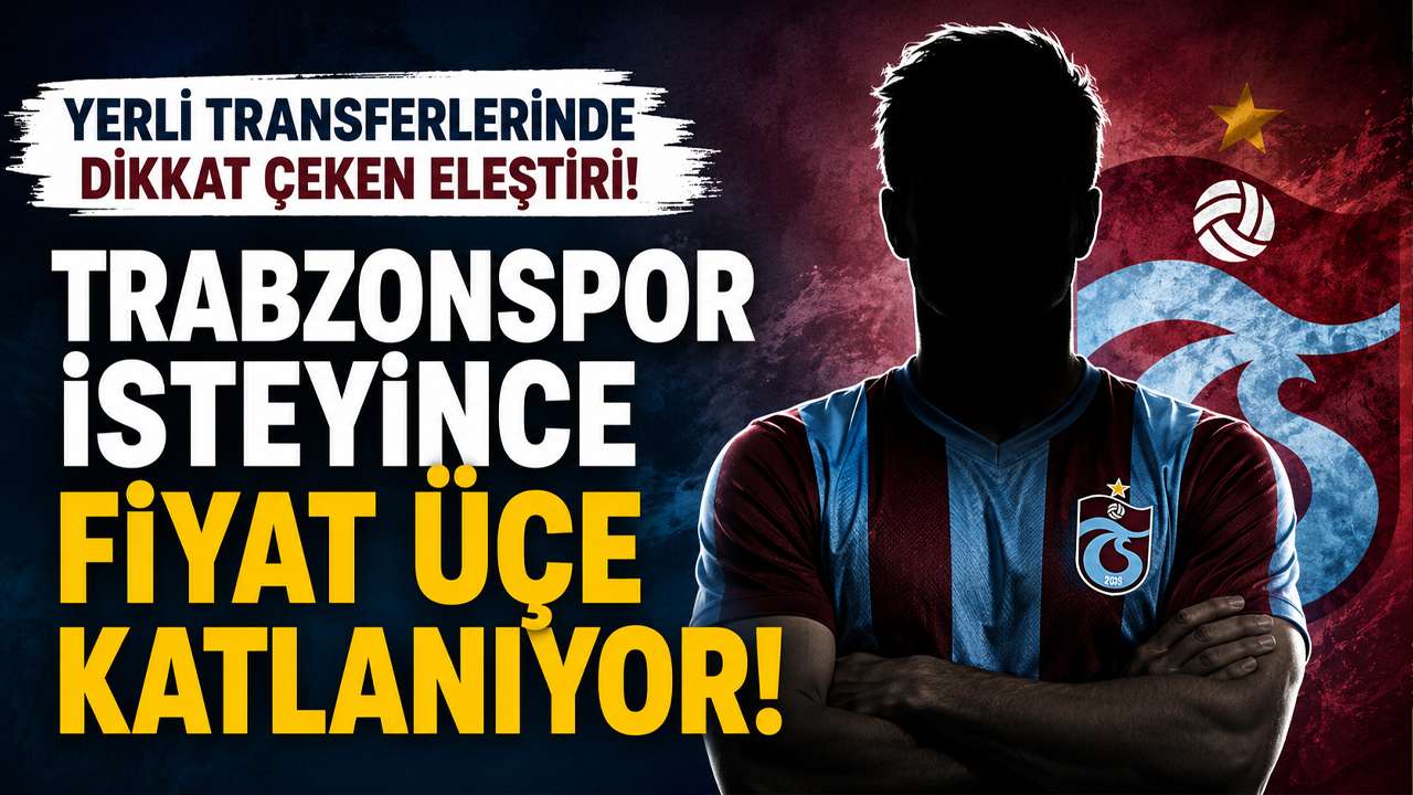 Yerli transferlerinde dikkat çeken eleştiri! "Trabzonspor isteyince fiyat üçe katlanıyor!"