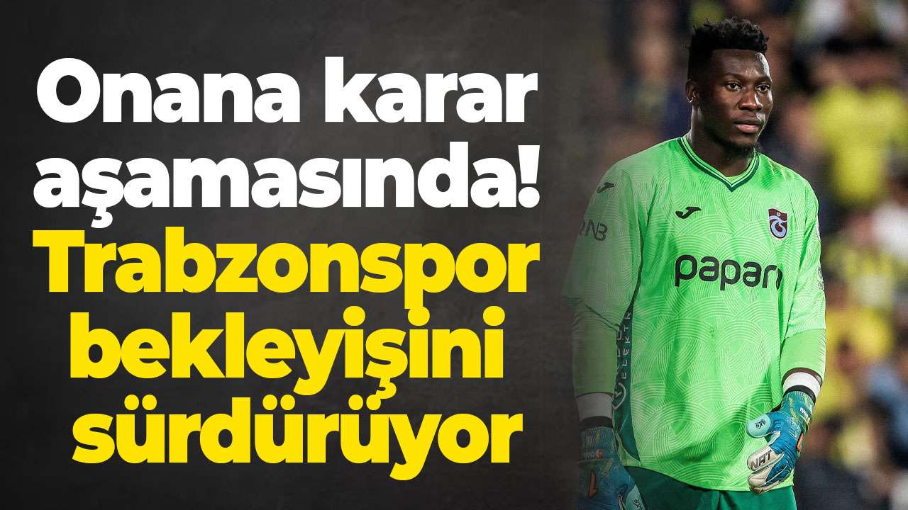 Onana karar aşamasında! Trabzonspor bekleyişini sürdürüyor