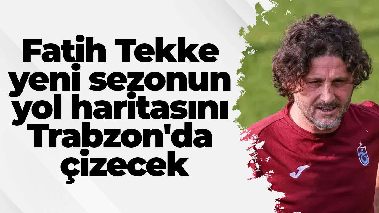 Trabzonspor’da Fatih Tekke yeni sezonun yol haritasını Trabzon'da çizecek