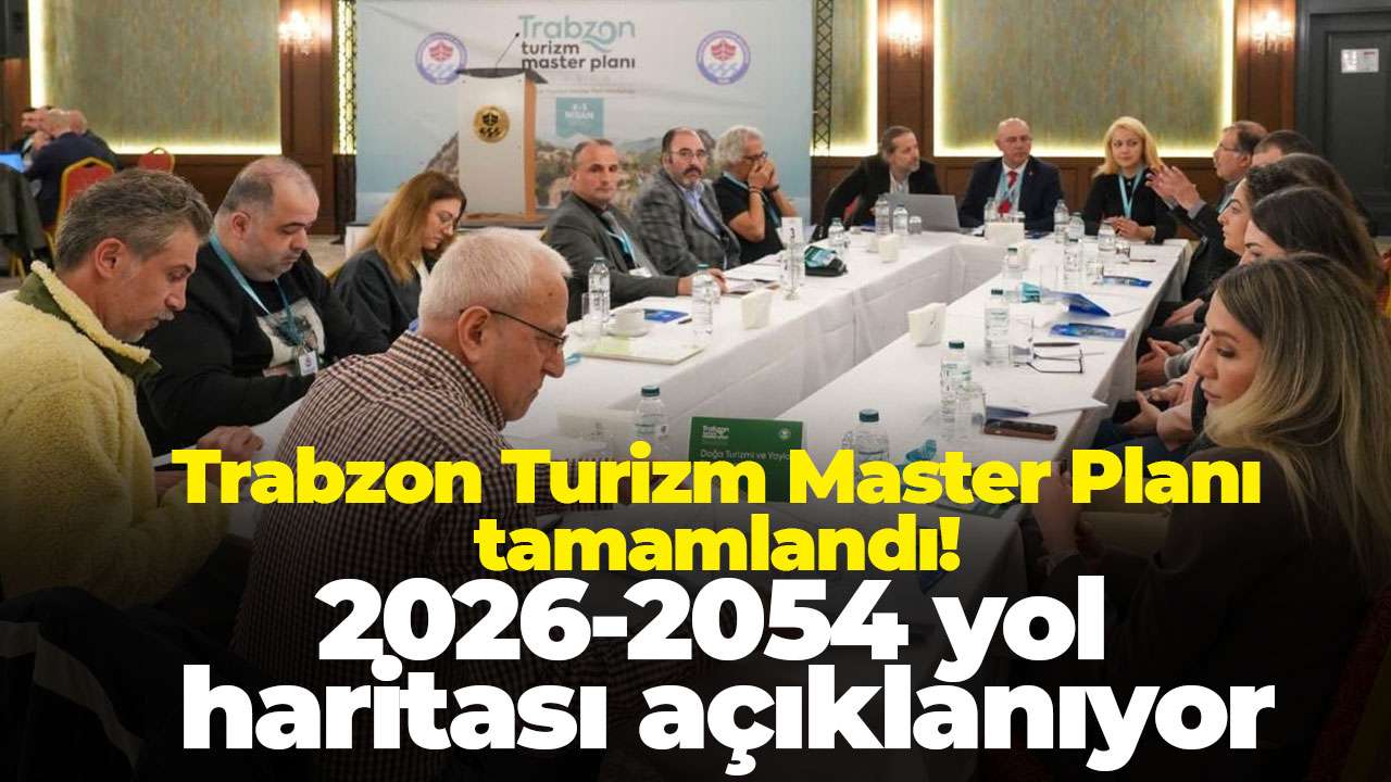 Trabzon Turizm Master Planı tamamlandı! 2026-2054 yol haritası açıklanıyor