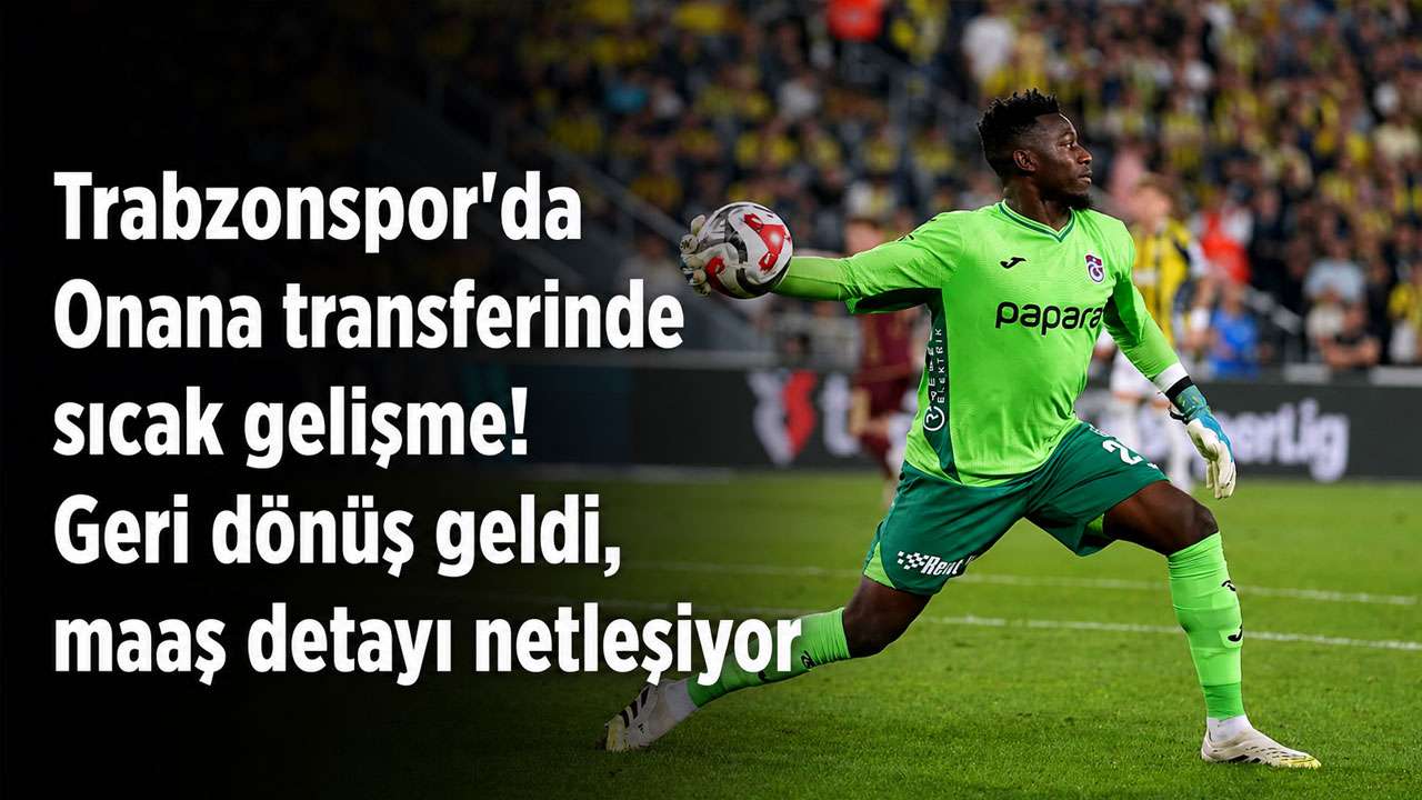 Trabzonspor'da Onana transferinde sıcak gelişme! Geri dönüş geldi, maaş detayı netleşiyor