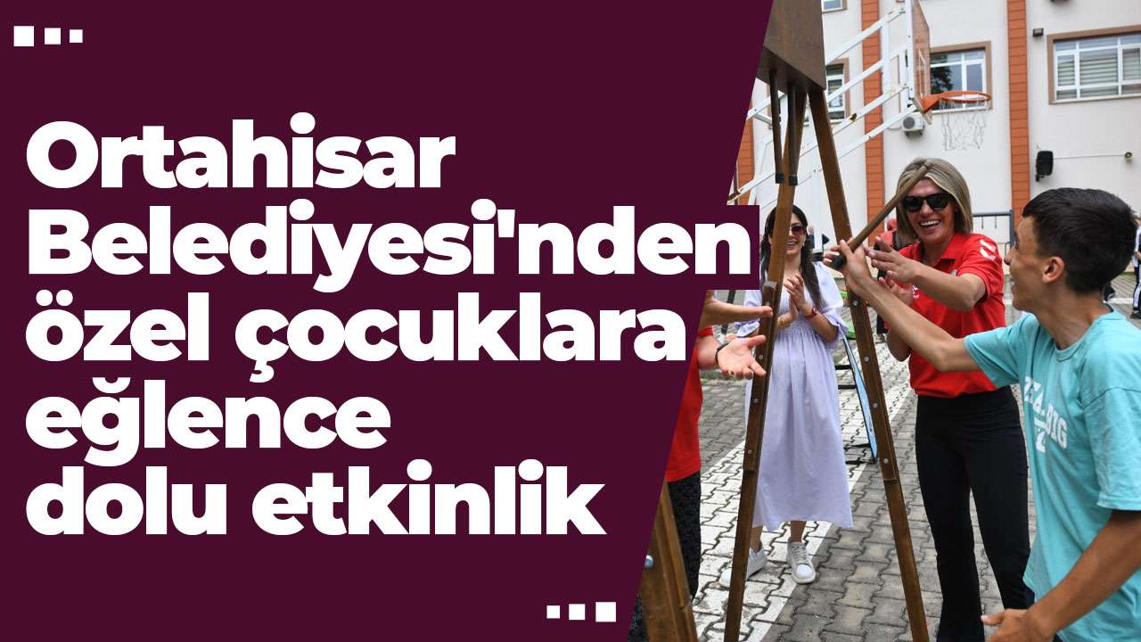 Ortahisar Belediyesi'nden özel çocuklara eğlence dolu etkinlik