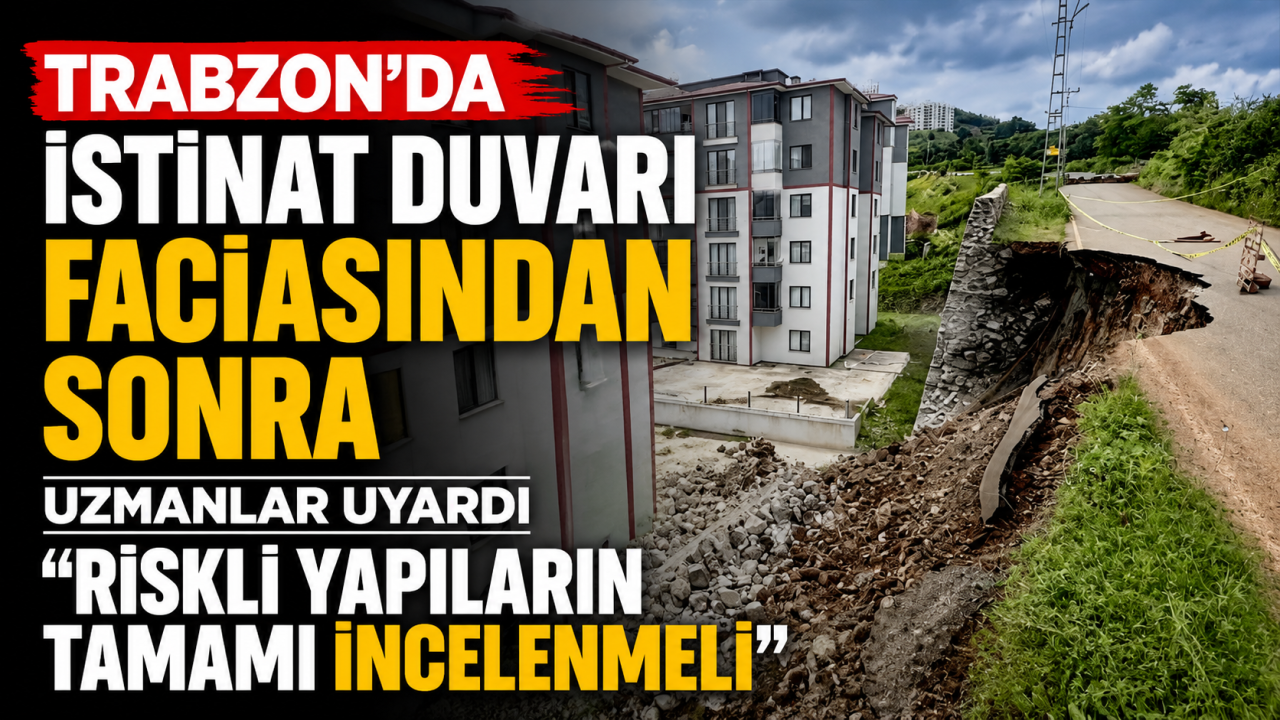 Trabzon'da istinat duvarı faciasından sonra uzmanlar uyardı “Riskli yapıların tamamı incelenmeli”