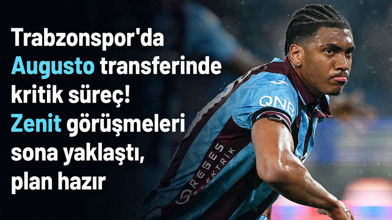 Trabzonspor'da Augusto transferinde kritik süreç! Zenit görüşmeleri sona yaklaştı, plan hazır