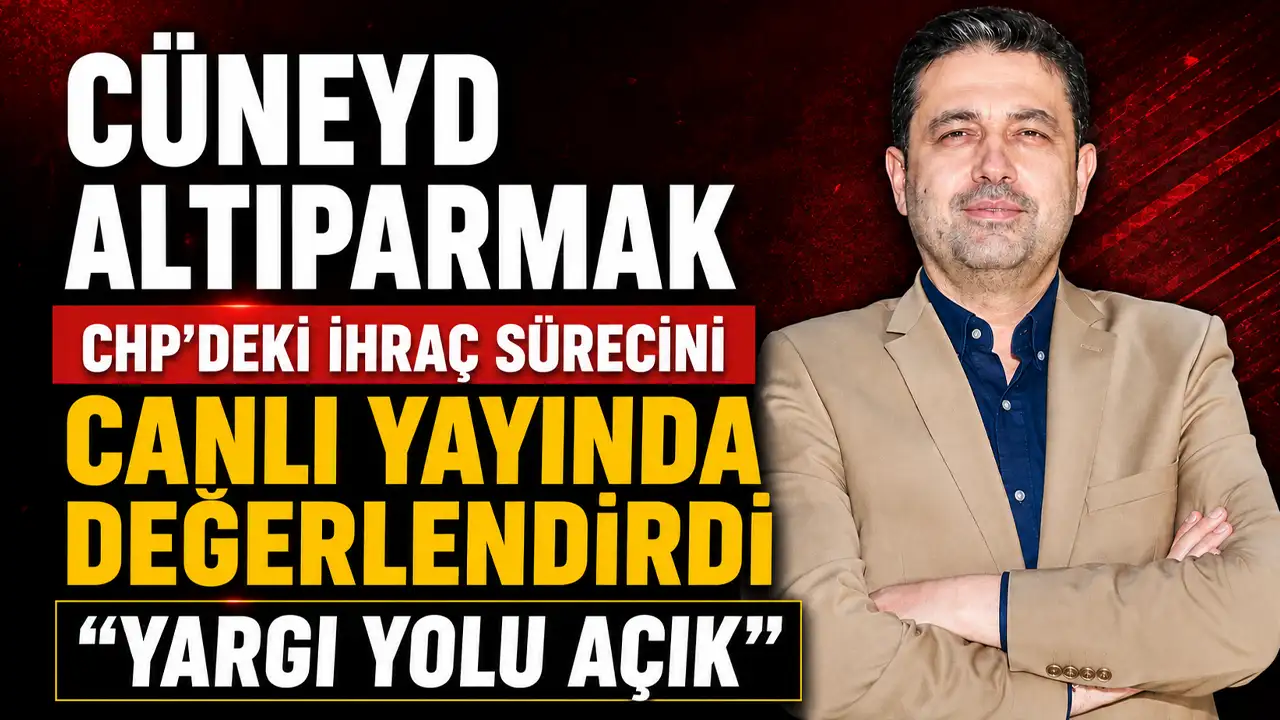 Cüneyd Altıparmak CHP'deki ihraç sürecini canlı yayında değerlendirdi: "Yargı yolu açık"