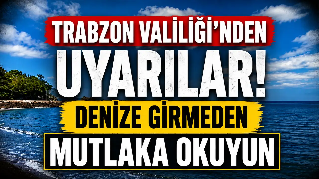 Trabzon Valiliği'nden uyarılar! Denize girmeden mutlaka okuyun