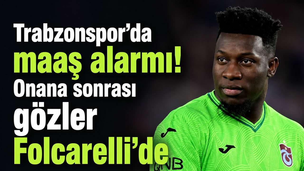 Trabzonspor'da maaş alarmı! Onana sonrası gözler Folcarelli'de