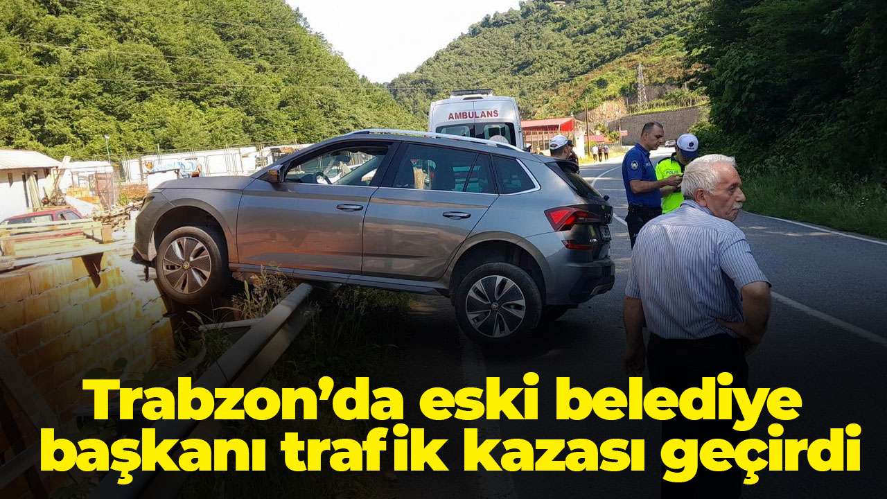 Trabzon’da eski belediye başkanı trafik kazası geçirdi