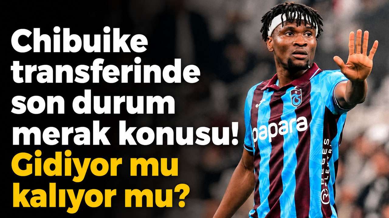 Chibuike transferinde son durum merak konusu! Gidiyor mu kalıyor mu?