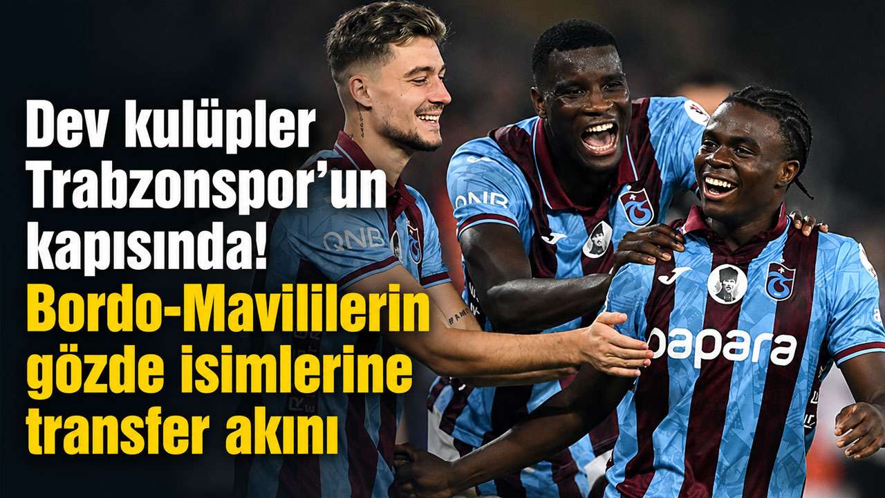 Dev kulüpler Trabzonspor'un kapısında! Bordo-Mavililerin gözde isimlerine transfer akını