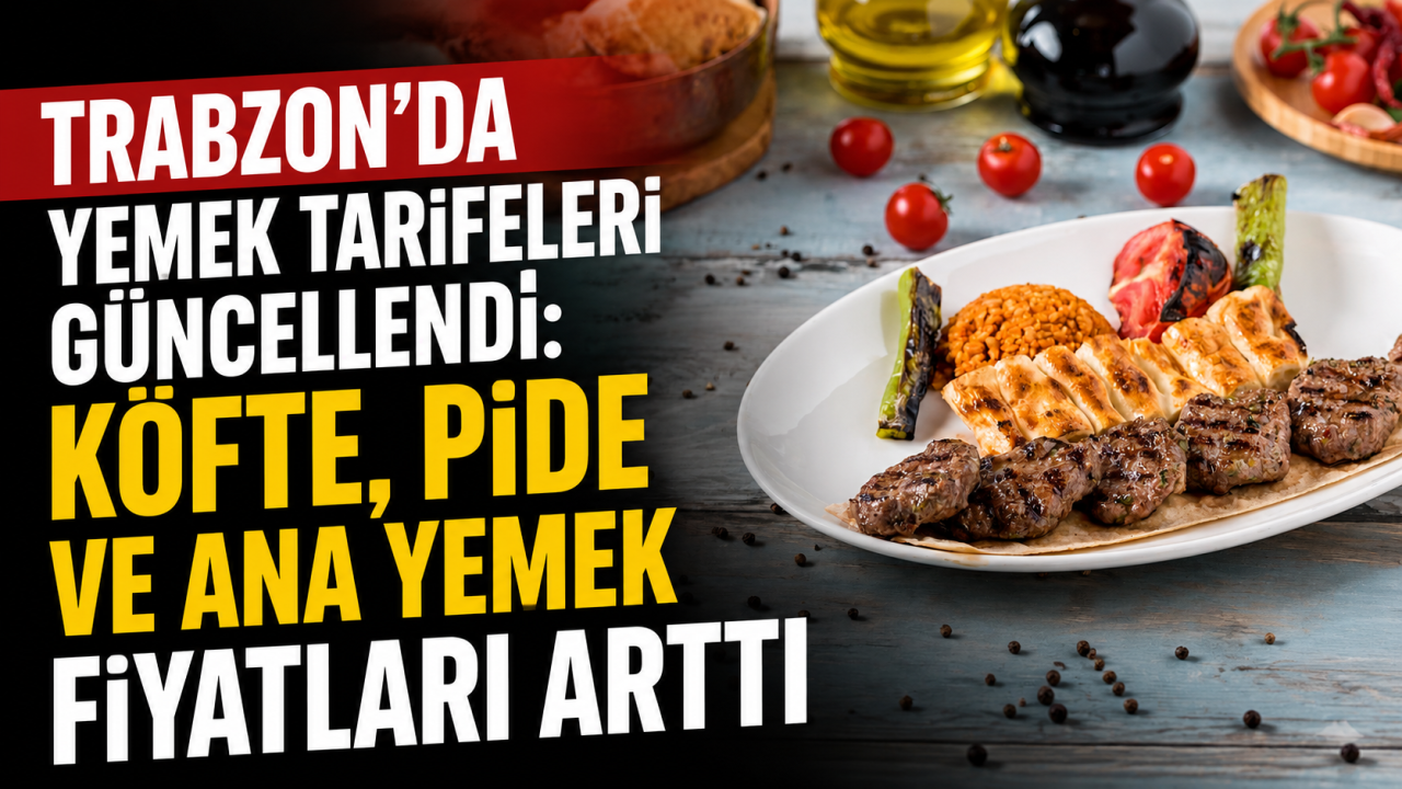 Trabzon’da yemek tarifeleri güncellendi: Köfte, pide ve ana yemek fiyatları arttı