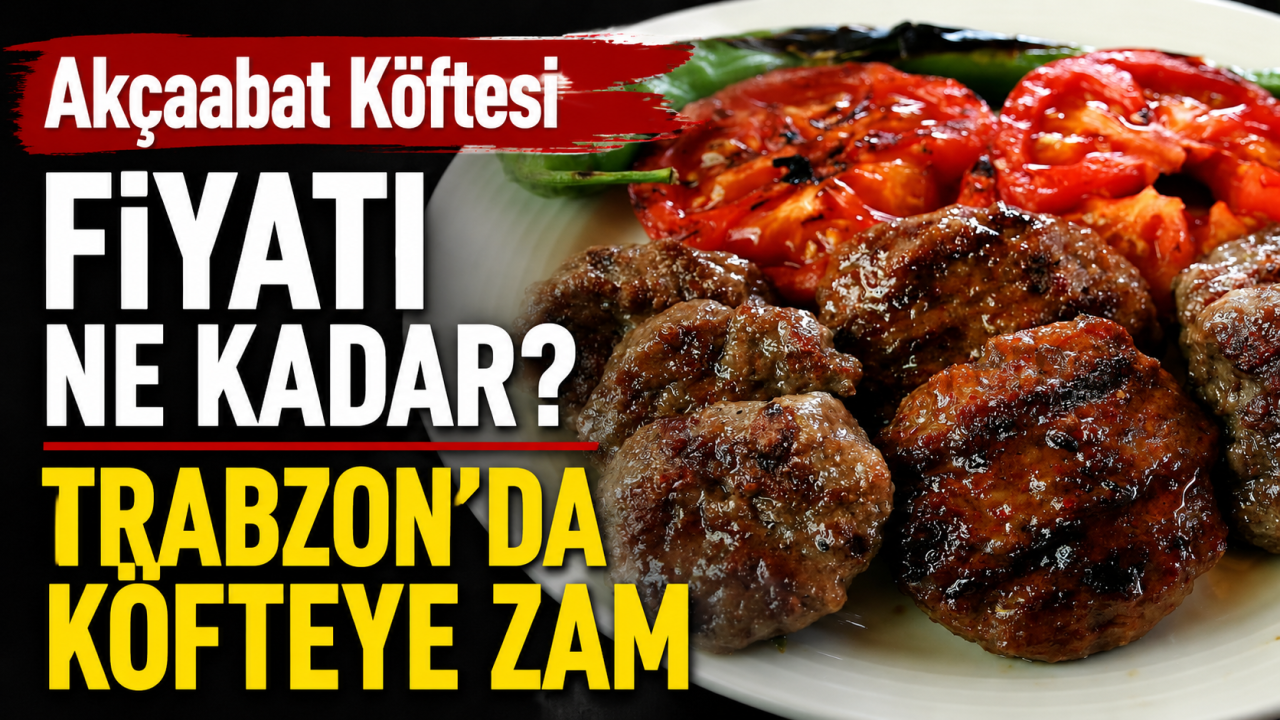 Akçaabat Köftesi fiyatı ne kadar? Trabzon'da köfteye zam