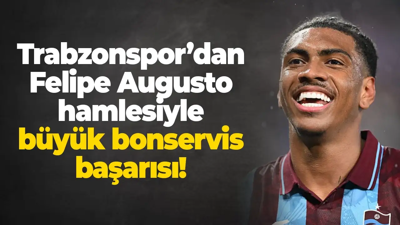 Trabzonspor’dan Felipe Augusto hamlesiyle büyük bonservis başarısı