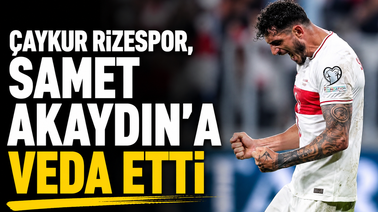 Çaykur Rizespor, Samet Akaydın'a veda etti