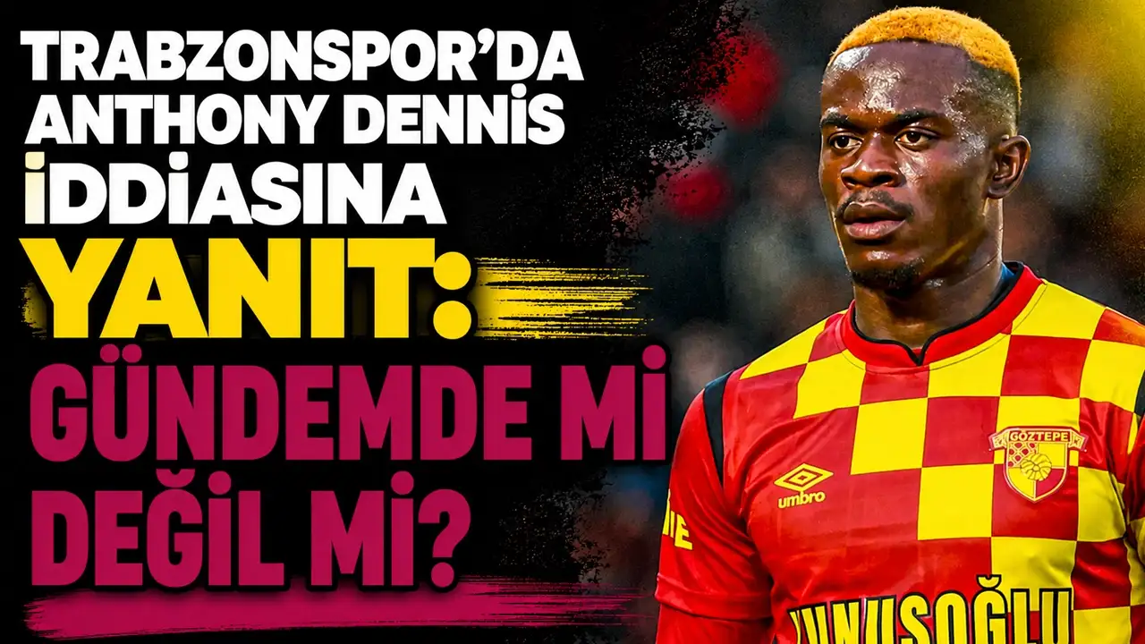Trabzonspor’da Anthony Dennis iddiasına yanıt! Gündemde mi değil mi?