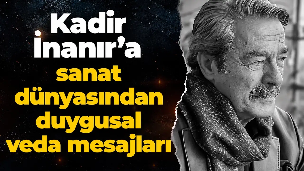 Kadir İnanır'a sanat dünyasından duygusal veda mesajları