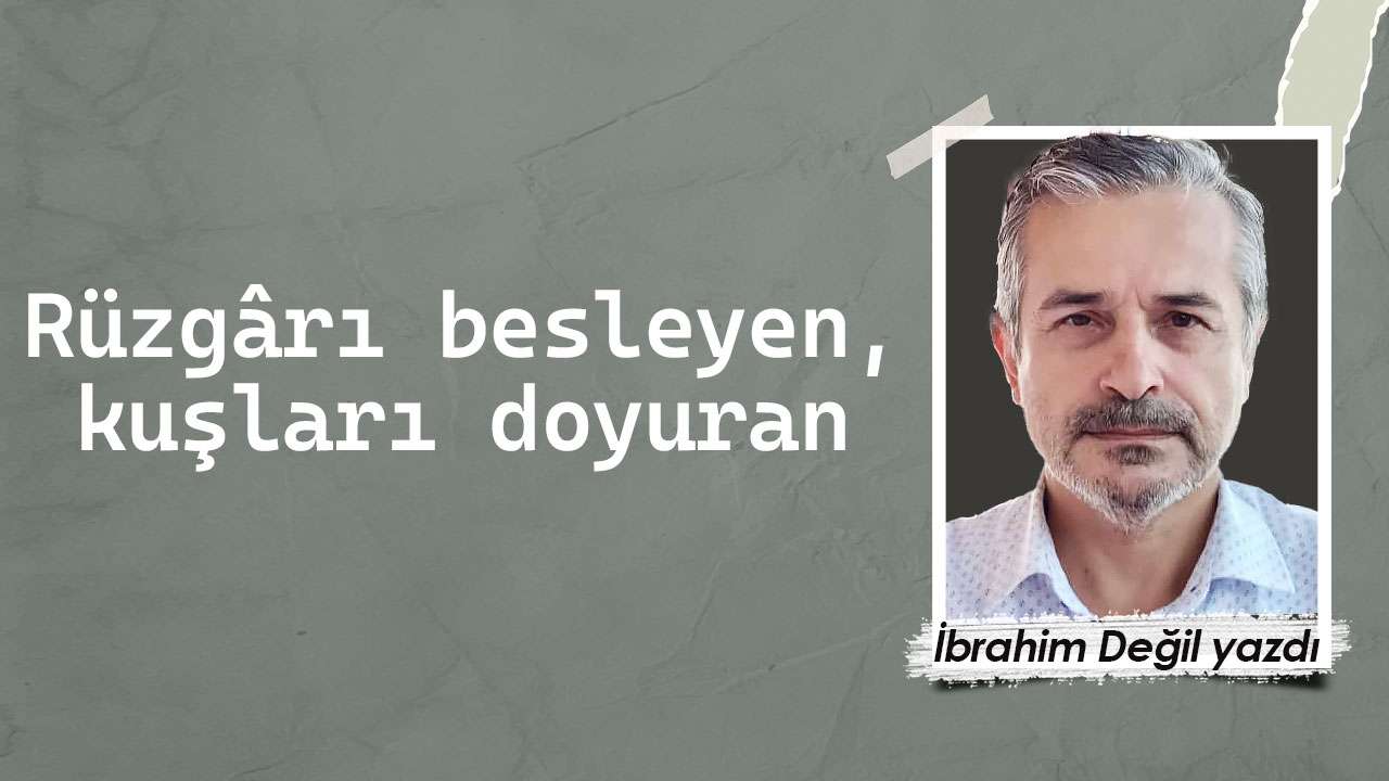 Rüzgârı besleyen, kuşları doyuran