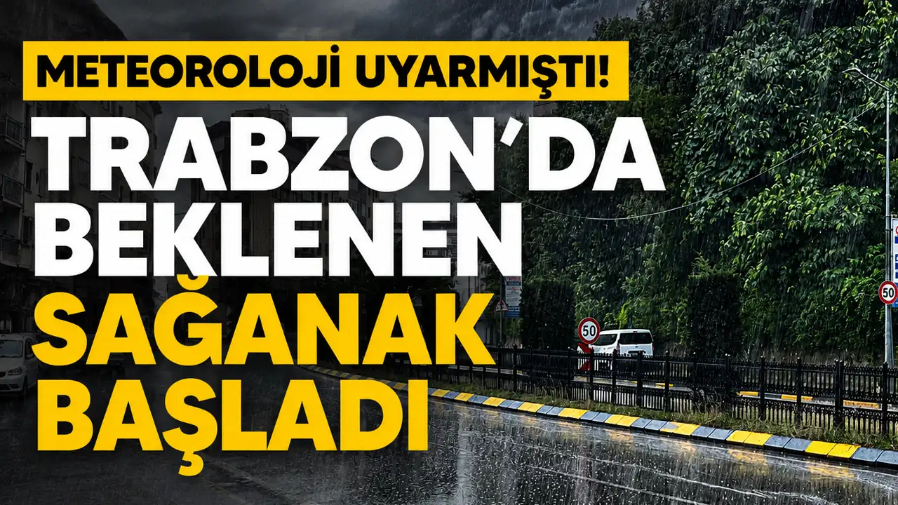 Meteoroloji uyarmıştı! Trabzon'da beklenen sağanak başladı