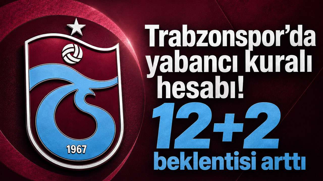 Trabzonspor’da yabancı kuralı hesabı! 12+2 beklentisi arttı