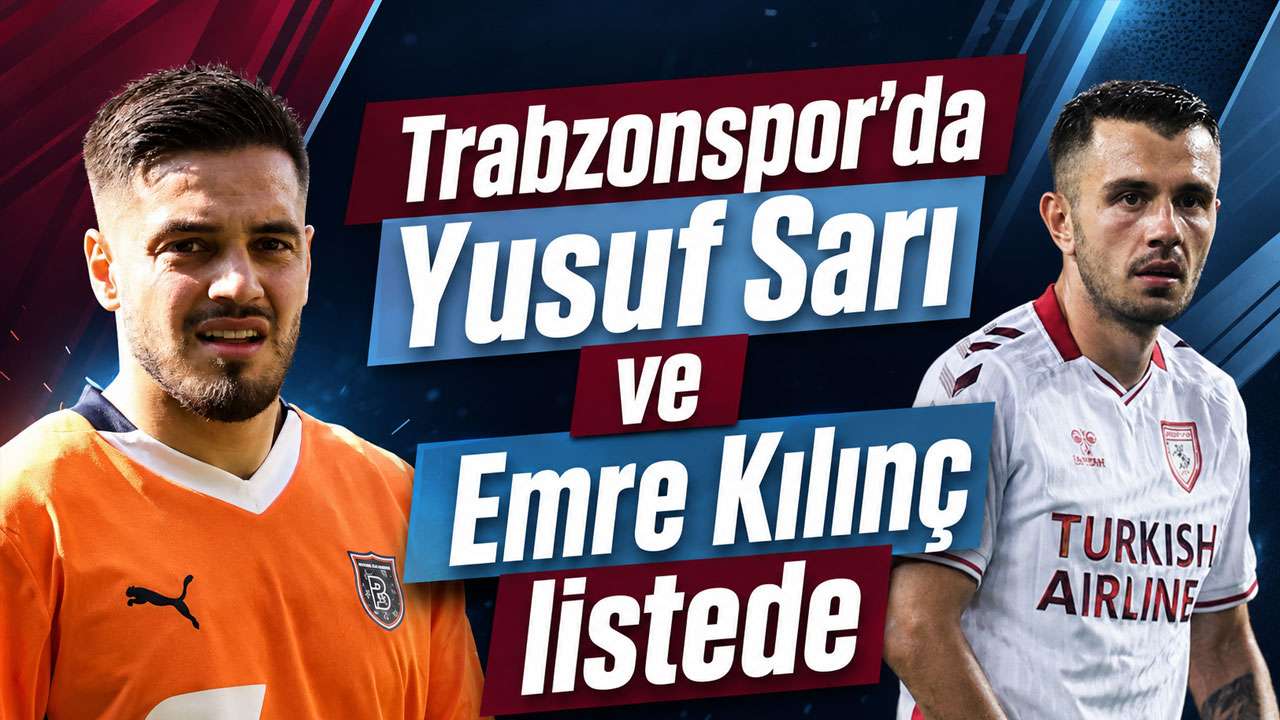 Trabzonspor’da Yusuf Sarı ve Emre Kılınç listede