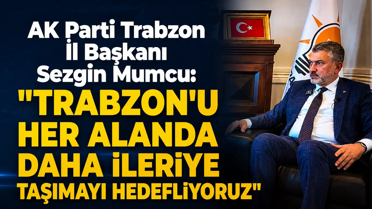 AK Parti Trabzon İl Başkanı Sezgin Mumcu: 
