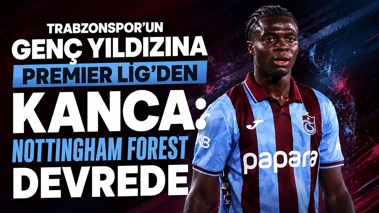 Trabzonspor'un genç yıldızına Premier Lig’den kanca: Nottingham Forest devrede