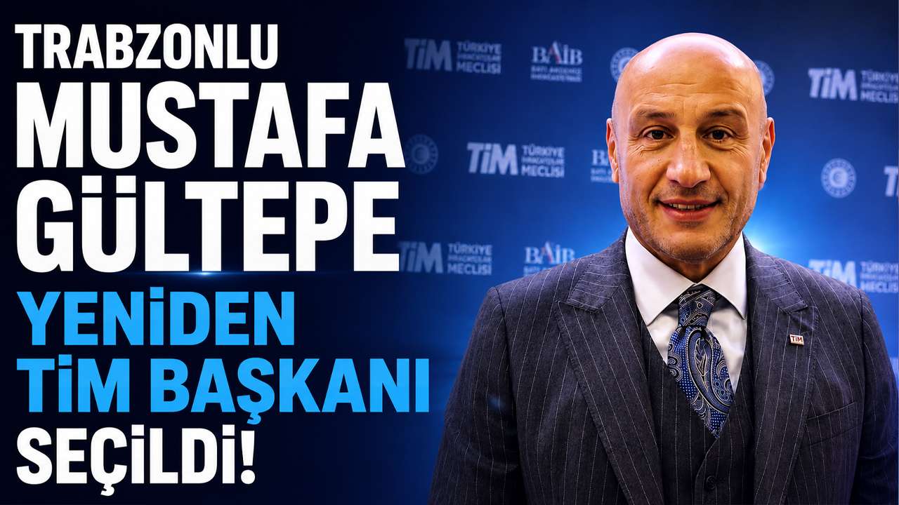 Trabzonlu Mustafa Gültepe yeniden TİM başkanı seçildi!